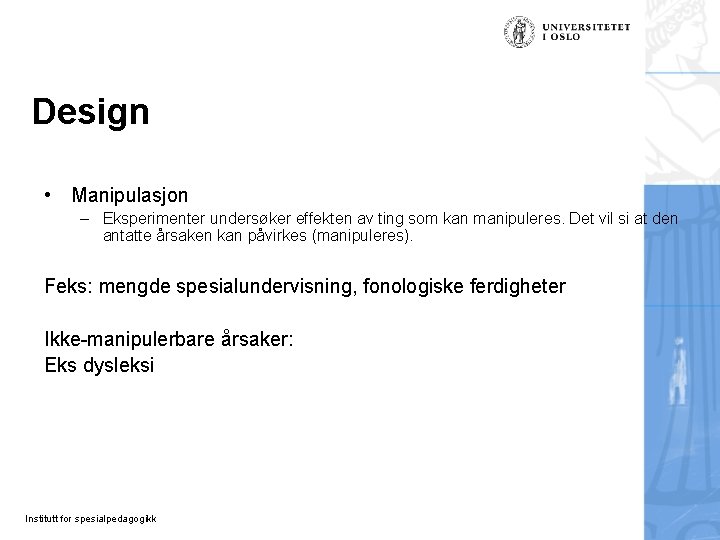 Design • Manipulasjon – Eksperimenter undersøker effekten av ting som kan manipuleres. Det vil Design • Manipulasjon – Eksperimenter undersøker effekten av ting som kan manipuleres. Det vil