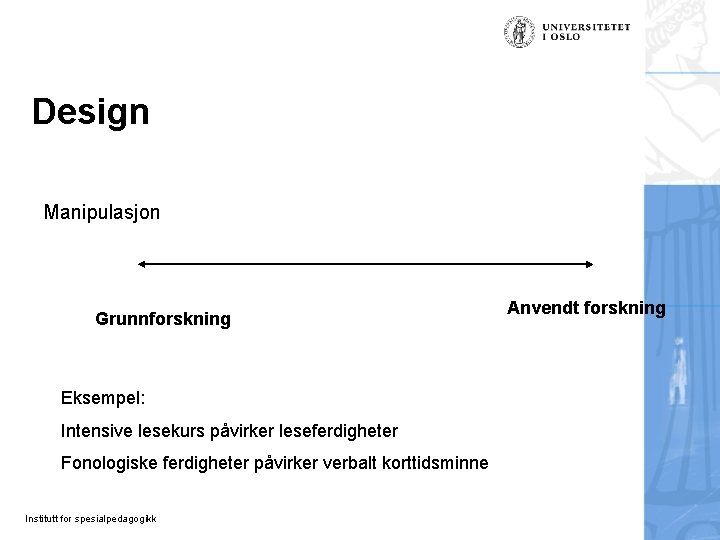 Design Manipulasjon Grunnforskning Eksempel: Intensive lesekurs påvirker leseferdigheter Fonologiske ferdigheter påvirker verbalt korttidsminne Institutt Design Manipulasjon Grunnforskning Eksempel: Intensive lesekurs påvirker leseferdigheter Fonologiske ferdigheter påvirker verbalt korttidsminne Institutt