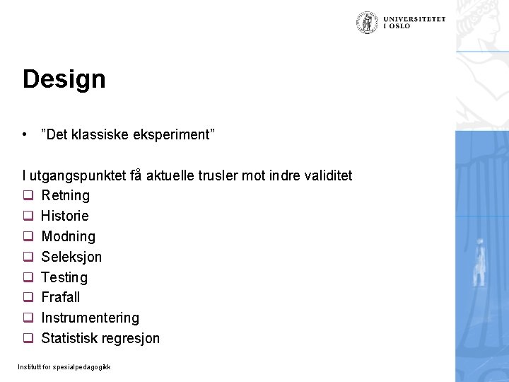 Design • ”Det klassiske eksperiment” I utgangspunktet få aktuelle trusler mot indre validitet q Design • ”Det klassiske eksperiment” I utgangspunktet få aktuelle trusler mot indre validitet q