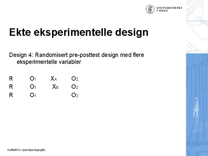 Ekte eksperimentelle design Design 4: Randomisert pre-posttest design med flere eksperimentelle variabler R R Ekte eksperimentelle design Design 4: Randomisert pre-posttest design med flere eksperimentelle variabler R R
