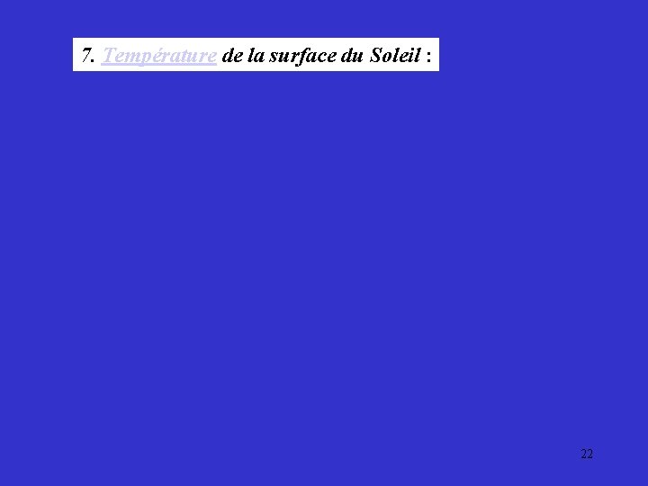 7. Température de la surface du Soleil : 22 