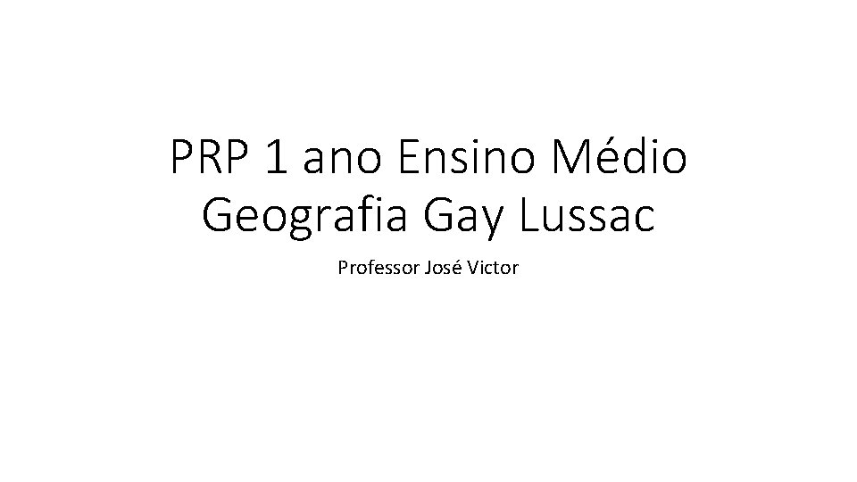 PRP 1 ano Ensino Médio Geografia Gay Lussac Professor José Victor 