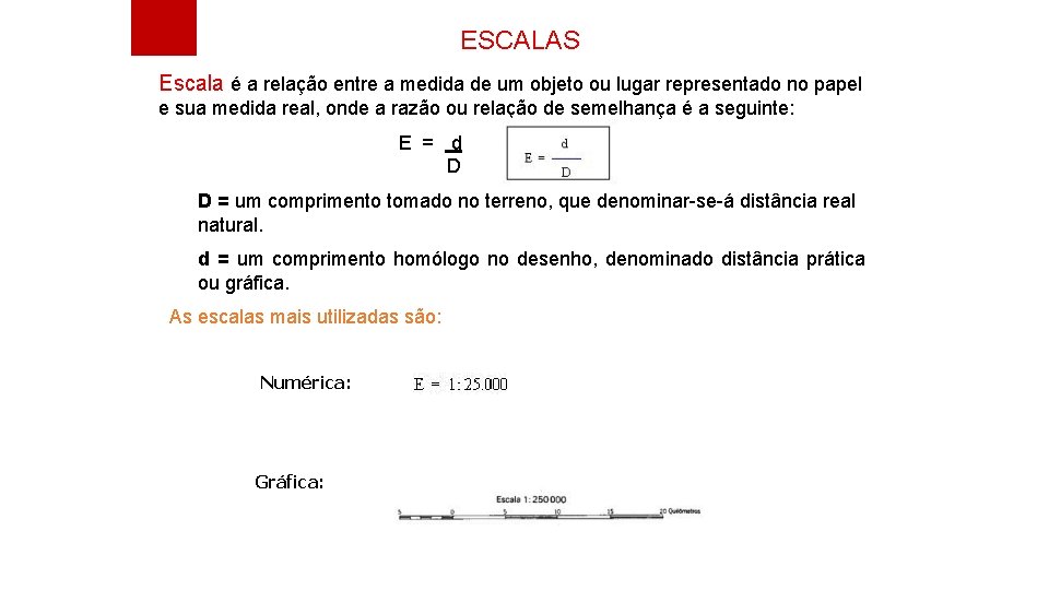 ESCALAS Escala é a relação entre a medida de um objeto ou lugar representado