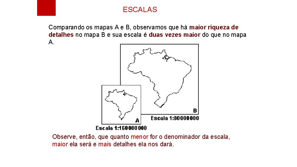 ESCALAS Comparando os mapas A e B, observamos que há maior riqueza de detalhes