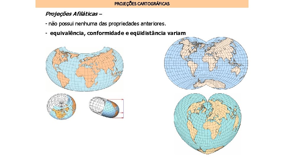 PROJEÇÕES CARTOGRÁFICAS Projeções Afiláticas – - não possui nenhuma das propriedades anteriores. - equivalência,