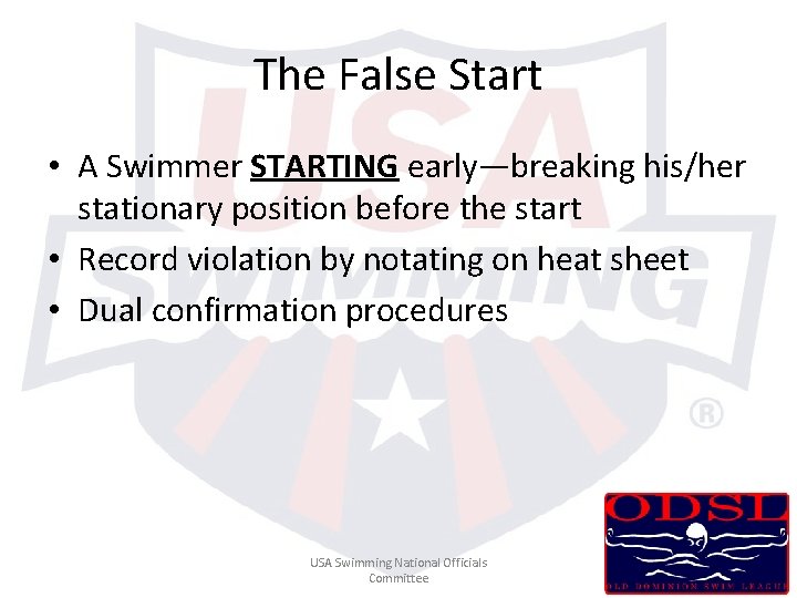 The False Start • A Swimmer STARTING early—breaking his/her stationary position before the start The False Start • A Swimmer STARTING early—breaking his/her stationary position before the start