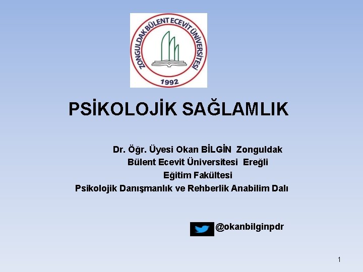 PSİKOLOJİK SAĞLAMLIK Dr. Öğr. Üyesi Okan BİLGİN Zonguldak Bülent Ecevit Üniversitesi Ereğli Eğitim Fakültesi