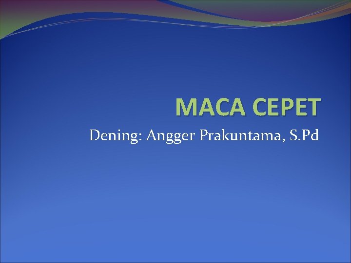 MACA CEPET Dening: Angger Prakuntama, S. Pd 