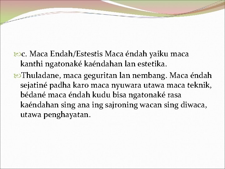 c. Maca Endah/Estestis Maca éndah yaiku maca kanthi ngatonaké kaéndahan lan estetika. Thuladane,