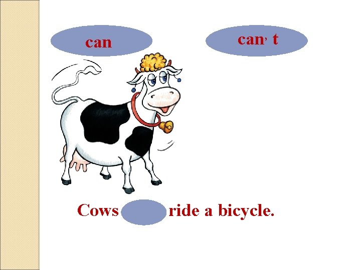 can can, t Cows can, t ride a bicycle. 