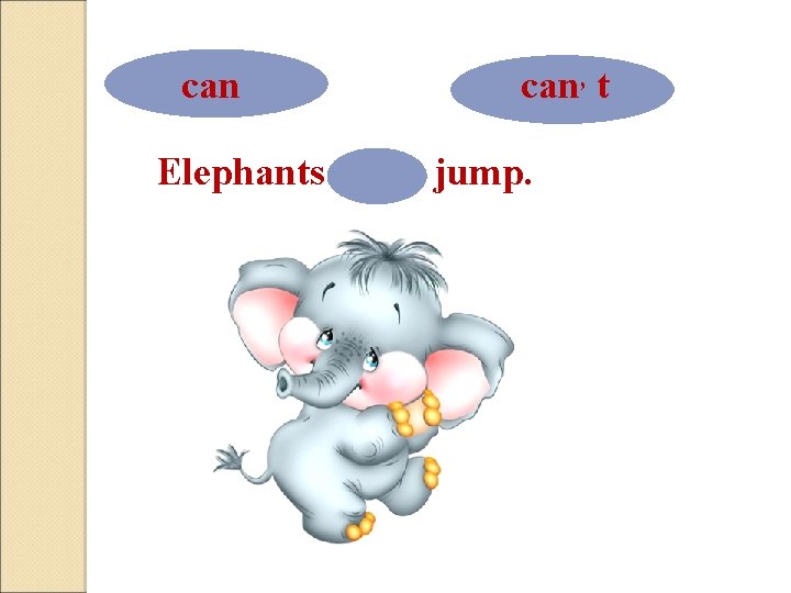 can can, t Elephants can, t jump. 