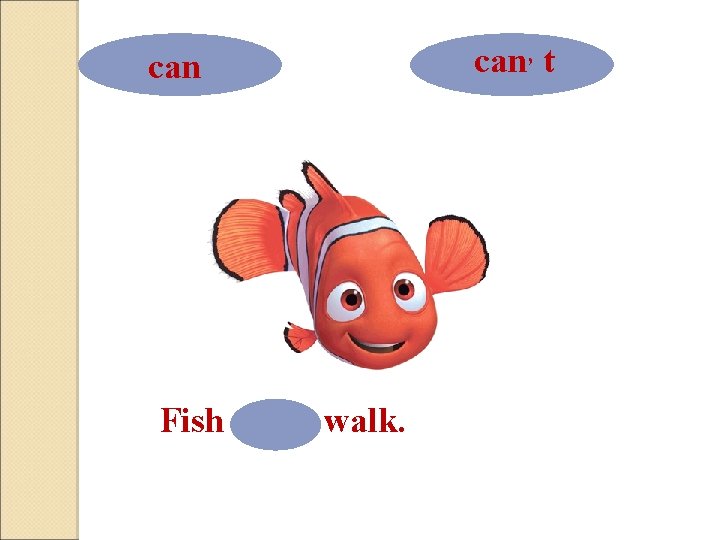 can Fish can, t walk. can, t 