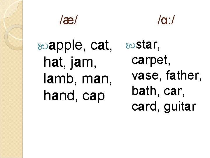 /æ/ apple, cat, hat, jam, lamb, man, hand, cap /ɑ: / star, carpet, vase,