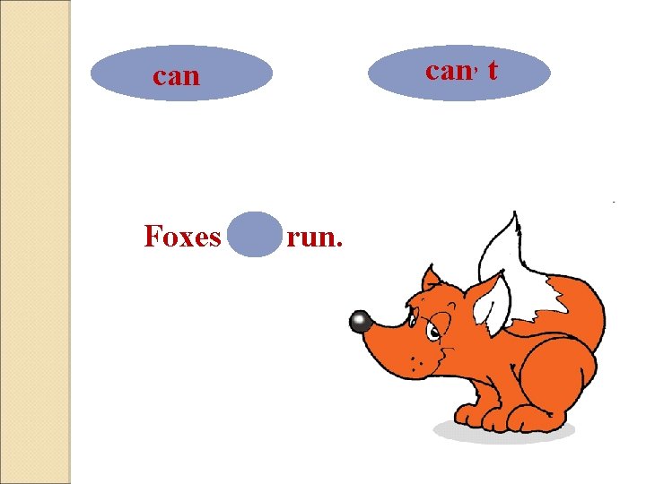 can Foxes can run. can, t 