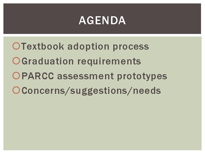 AGENDA Textbook adoption process Graduation requirements PARCC assessment prototypes Concerns/suggestions/needs 