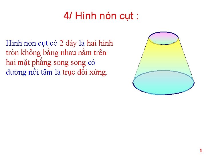 4/ Hình nón cụt : Hình nón cụt có 2 đáy là hai hình