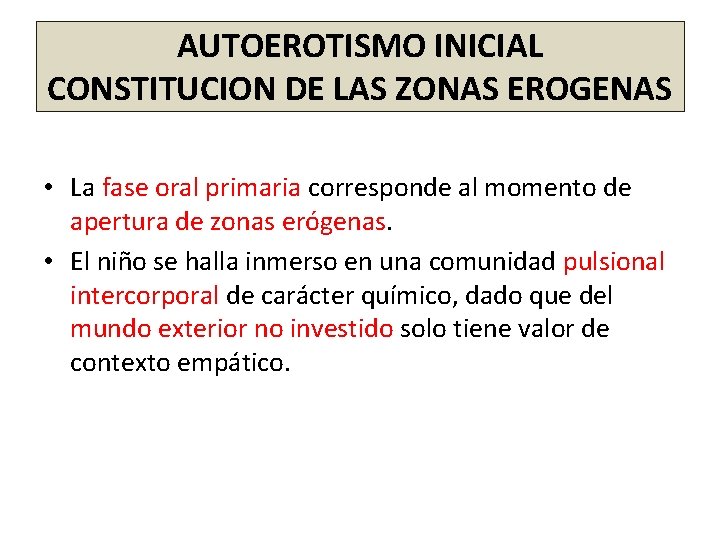 AUTOEROTISMO INICIAL CONSTITUCION DE LAS ZONAS EROGENAS • La fase oral primaria corresponde al