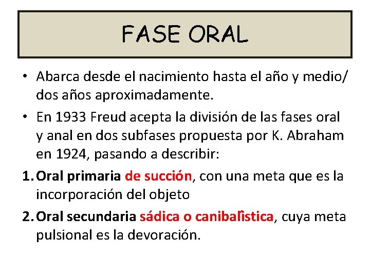 FASE ORAL • Abarca desde el nacimiento hasta el año y medio/ dos años