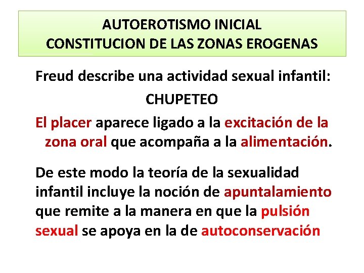 AUTOEROTISMO INICIAL CONSTITUCION DE LAS ZONAS EROGENAS Freud describe una actividad sexual infantil: CHUPETEO