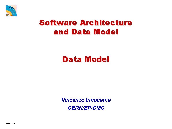 Software Architecture and Data Model Vincenzo Innocente CERN/EP/CMC 1/1/2022 