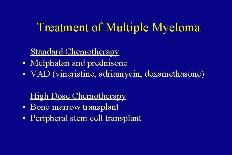 Treatment of Multiple Myeloma Standard Chemotherapy • Melphalan and prednisone • VAD (vincristine, adriamycin,