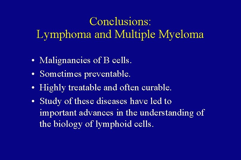 Conclusions: Lymphoma and Multiple Myeloma • • Malignancies of B cells. Sometimes preventable. Highly