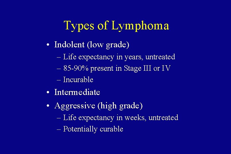 Types of Lymphoma • Indolent (low grade) – Life expectancy in years, untreated –