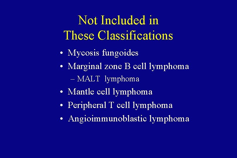 Not Included in These Classifications • Mycosis fungoides • Marginal zone B cell lymphoma