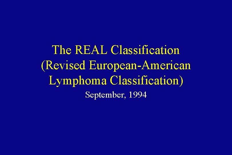The REAL Classification (Revised European-American Lymphoma Classification) September, 1994 