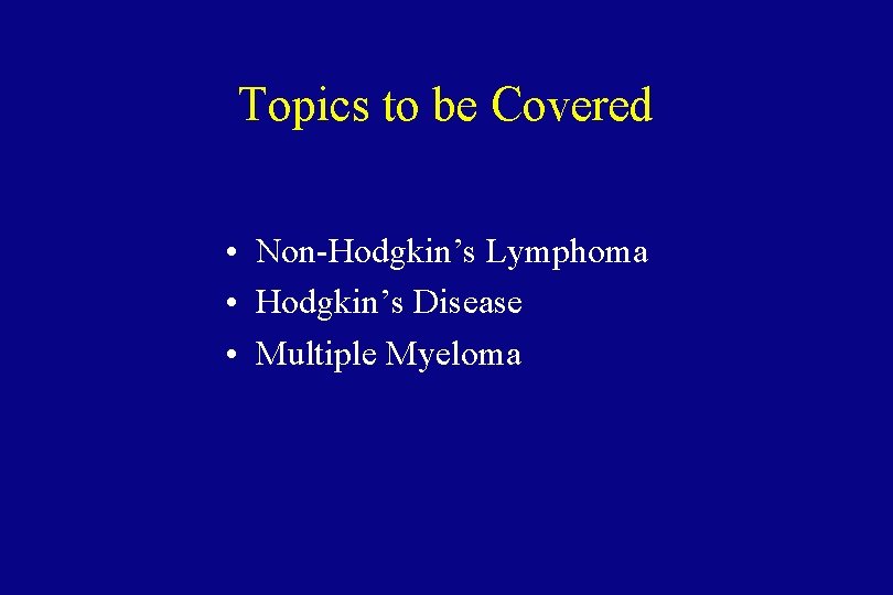 Topics to be Covered • Non-Hodgkin’s Lymphoma • Hodgkin’s Disease • Multiple Myeloma 