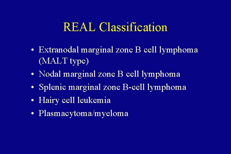 REAL Classification • Extranodal marginal zone B cell lymphoma (MALT type) • Nodal marginal