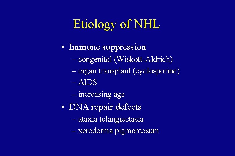 Etiology of NHL • Immune suppression – congenital (Wiskott-Aldrich) – organ transplant (cyclosporine) –