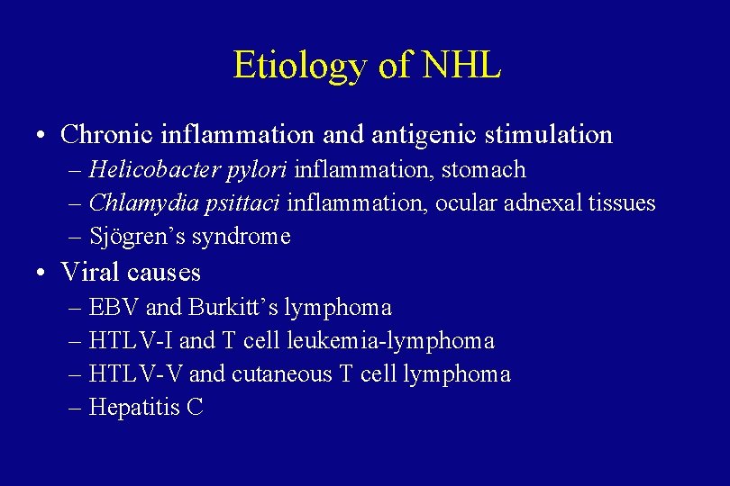 Etiology of NHL • Chronic inflammation and antigenic stimulation – Helicobacter pylori inflammation, stomach
