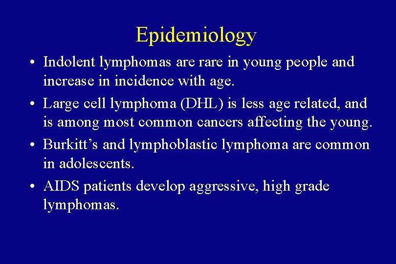 Epidemiology • Indolent lymphomas are rare in young people and increase in incidence with