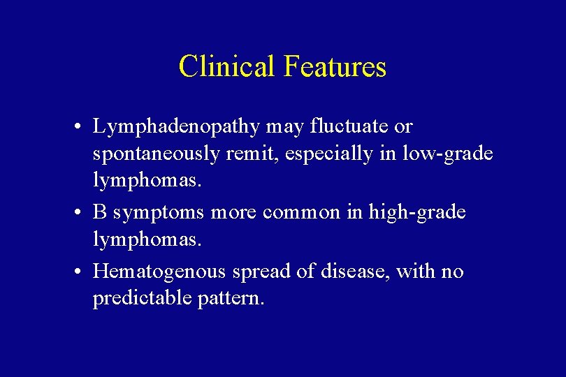 Clinical Features • Lymphadenopathy may fluctuate or spontaneously remit, especially in low-grade lymphomas. •