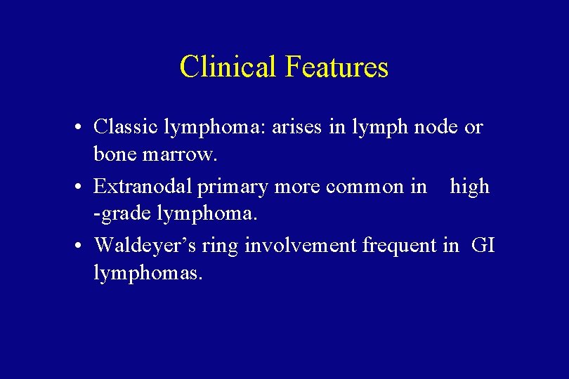 Clinical Features • Classic lymphoma: arises in lymph node or bone marrow. • Extranodal