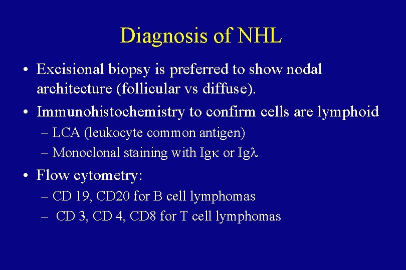 Diagnosis of NHL • Excisional biopsy is preferred to show nodal architecture (follicular vs