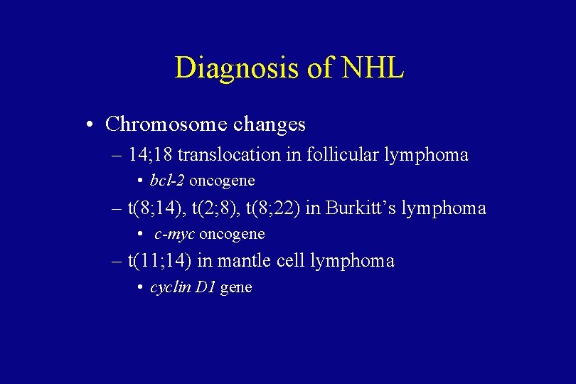 Diagnosis of NHL • Chromosome changes – 14; 18 translocation in follicular lymphoma •