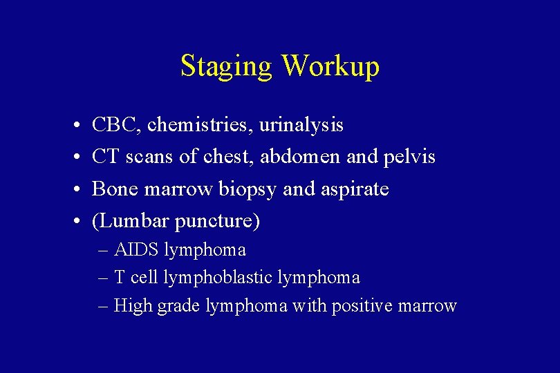 Staging Workup • • CBC, chemistries, urinalysis CT scans of chest, abdomen and pelvis