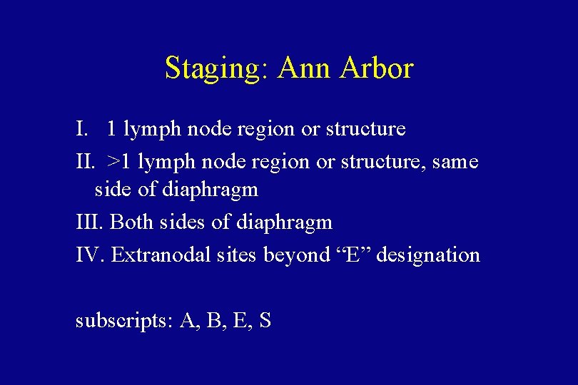 Staging: Ann Arbor I. 1 lymph node region or structure II. >1 lymph node