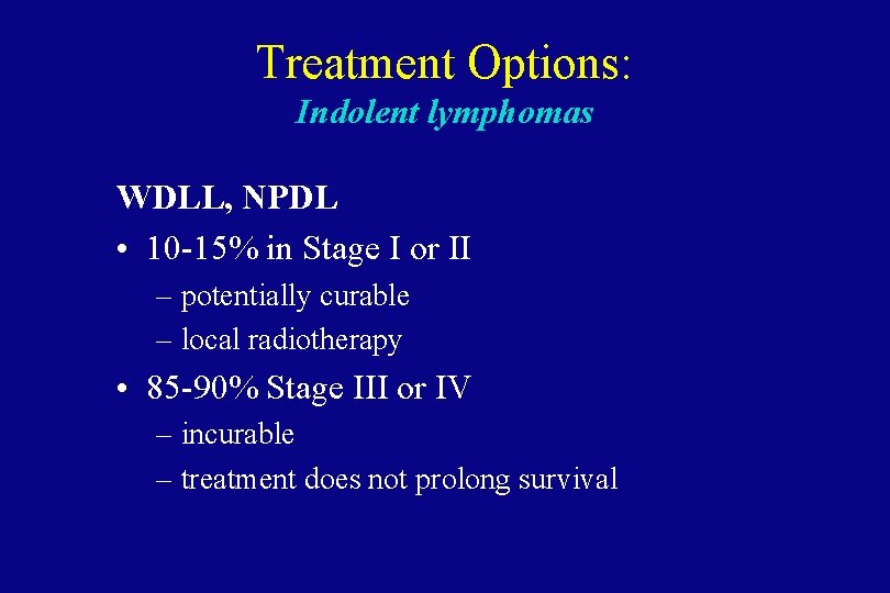 Treatment Options: Indolent lymphomas WDLL, NPDL • 10 -15% in Stage I or II