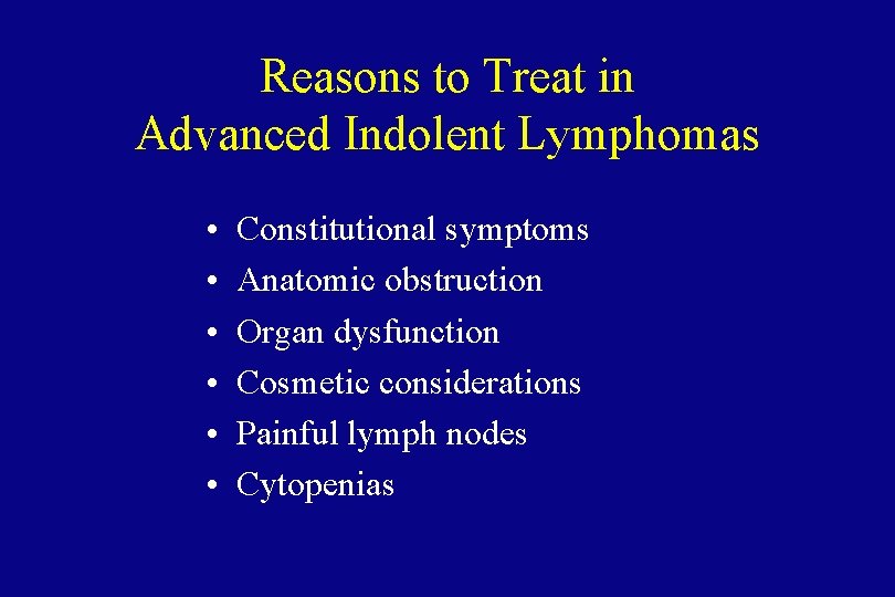 Reasons to Treat in Advanced Indolent Lymphomas • • • Constitutional symptoms Anatomic obstruction