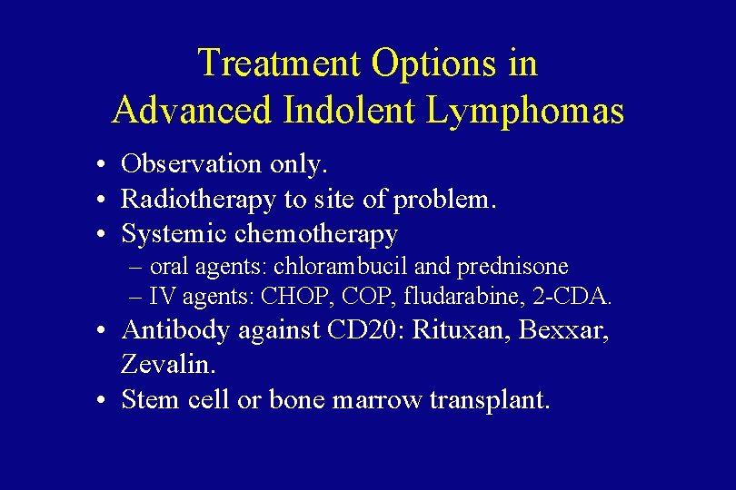 Treatment Options in Advanced Indolent Lymphomas • Observation only. • Radiotherapy to site of