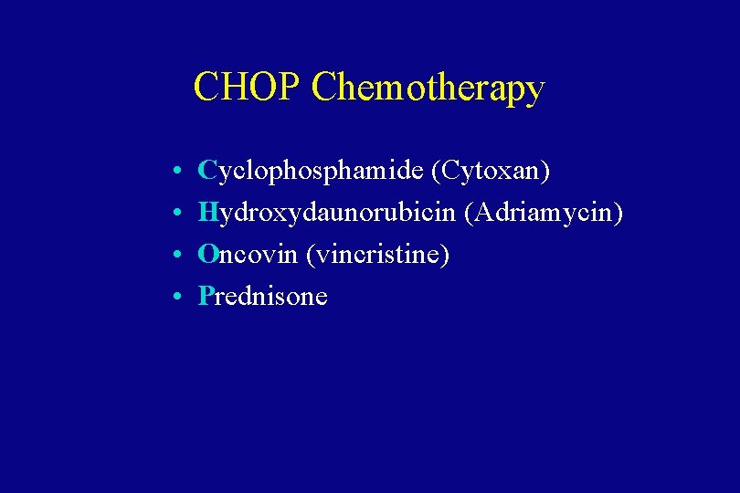 CHOP Chemotherapy • • Cyclophosphamide (Cytoxan) Hydroxydaunorubicin (Adriamycin) Oncovin (vincristine) Prednisone 