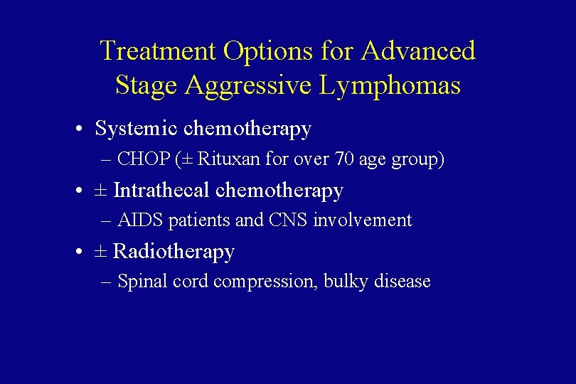 Treatment Options for Advanced Stage Aggressive Lymphomas • Systemic chemotherapy – CHOP (± Rituxan