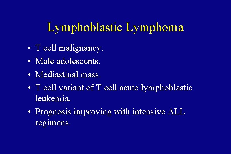 Lymphoblastic Lymphoma • • T cell malignancy. Male adolescents. Mediastinal mass. T cell variant