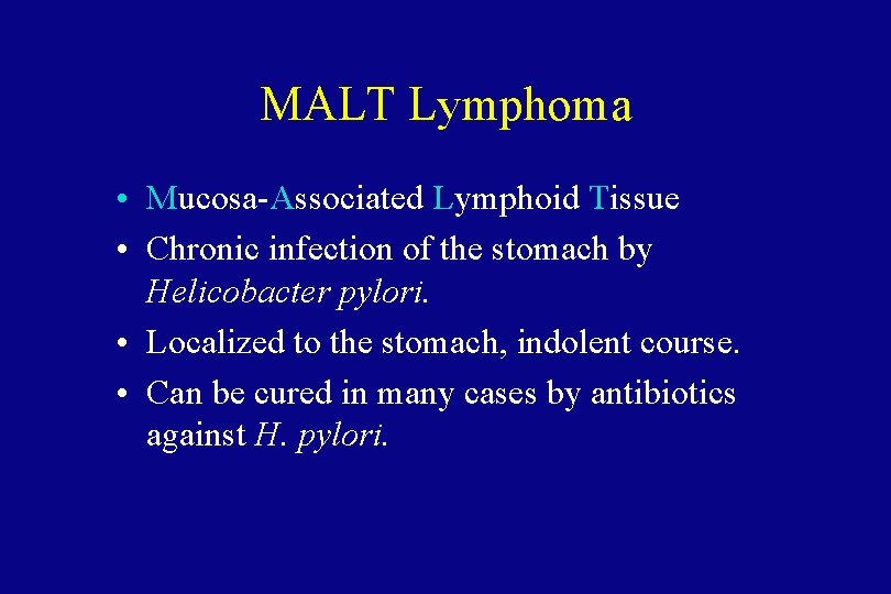 MALT Lymphoma • Mucosa-Associated Lymphoid Tissue • Chronic infection of the stomach by Helicobacter