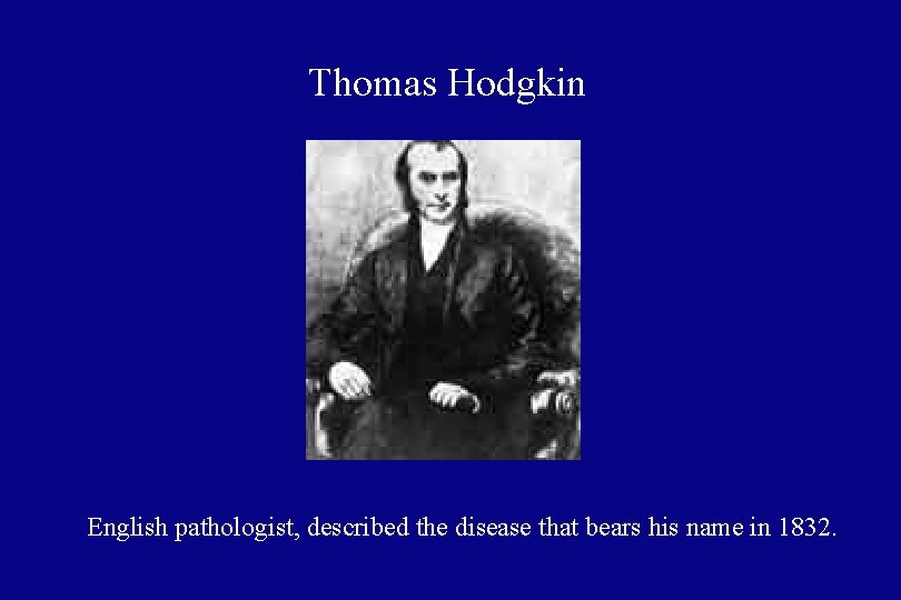 Thomas Hodgkin English pathologist, described the disease that bears his name in 1832. 