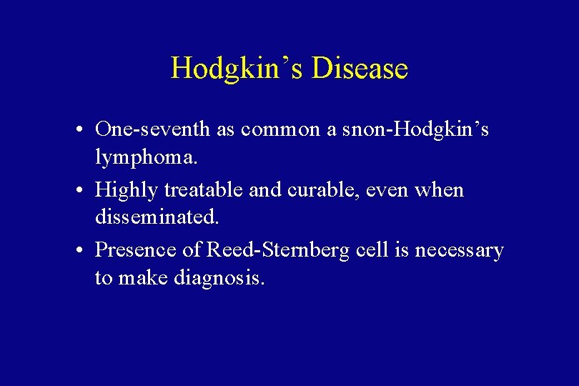 Hodgkin’s Disease • One-seventh as common a snon-Hodgkin’s lymphoma. • Highly treatable and curable,