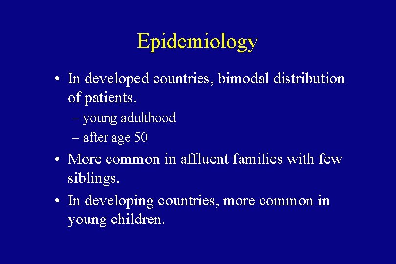 Epidemiology • In developed countries, bimodal distribution of patients. – young adulthood – after